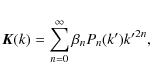\begin{displaymath}\vec{K}(k)= \sum_{n=0}^{\infty}{\beta_n P_n(k') {k'}^{2n}},
\end{displaymath}