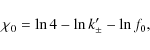 \begin{displaymath}\chi_0 = \ln 4 - \ln k'_\pm-\ln f_0,
\end{displaymath}