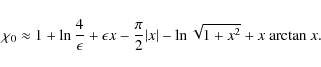 \begin{displaymath}\chi_0 \approx 1 + \ln \frac{4}{\epsilon} + \epsilon x - \frac{\pi}{2} \vert x\vert - \ln \sqrt{1+x^2} + x ~ {\rm arctan ~}x.
\end{displaymath}