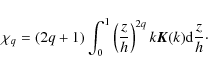 \begin{displaymath}\chi_q = (2q+1) \int_0^{1}{\left(\frac{z}{h}\right)^{2q} k \vec{K}(k) {\rm d} \frac{z}{h}}\cdot
\end{displaymath}