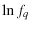$\displaystyle \ln f_q$