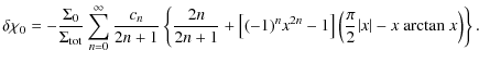 $\displaystyle \delta \chi_0 = - \frac{\Sigma_0}{\Sigma_{\rm tot}} \sum_{n=0}^\i...
... \right] \left( \frac{\pi}{2}\vert x\vert - x~{\rm arctan ~}x \right) \right\}.$