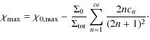 $\displaystyle \chi_{\rm max} = \chi_{0, \rm max} - \displaystyle\frac{\Sigma_0}{\Sigma_{\rm tot}} \sum_{n=1}^\infty{\frac{2n c_n}{(2n+1)^2}}\cdot$