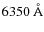 $6350~{\rm\AA}$