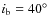 $i_{\rm b}=40^{\circ }$