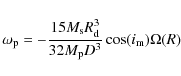 \begin{displaymath}%
\omega_{\rm p} = - \frac{15 M_{\rm s} R_{\rm d}^3}{32 M_{\rm p} D^3} \cos (i_{\rm m}) \Omega(R)
\end{displaymath}