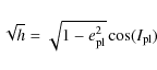 \begin{displaymath}%
\sqrt {h} = \sqrt{1 - e_{\rm pl}^2} \cos (I_{\rm pl})
\end{displaymath}