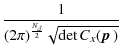 $\displaystyle \frac{1}{(2\pi)^\frac{N_d}{2} \sqrt{\det C_x(\mbox{\boldmath$p$ })}}$