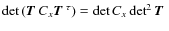 $\det \left( \mbox{\boldmath$T$ } C_x \mbox{\boldmath$T$ }^\tau \right) = \det C_x \det^2 \mbox{\boldmath$T$ }$