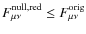 $F^{\rm null,red}_{\mu \nu} \leq F^{\rm orig}_{\mu \nu}$