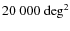 $20~000~{\rm deg}^2$