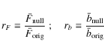 \begin{displaymath}
r_F \equiv \frac{\bar{F}_{\rm null}}{\bar{F}_{\rm orig}}\;; ~~~~r_b \equiv \frac{\bar{b}_{\rm null}}{\bar{b}_{\rm orig}}
\end{displaymath}