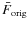$\bar{F}_{\rm orig}$