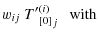 $\displaystyle w_{ij}\; {{T'}^{(i)}_{[0]}}_j ~~~\mbox{with}$