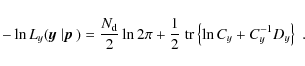 \begin{displaymath}
- \ln L_y(\mbox{\boldmath$y$ }\vert\mbox{\boldmath$p$ }) = \...
...c{1}{2}\; {\rm tr} \left\{ \ln C_y + C_y^{-1} D_y \right\}\;.
\end{displaymath}