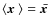$\left\langle \mbox{\boldmath$x$ } \right\rangle = \bar{\mbox{\boldmath$x$ }}$