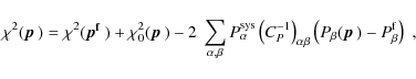 \begin{displaymath}
\chi^2(\mbox{\boldmath$p$ }) = \chi^2(\mbox{\boldmath$p^{\rm...
...t( P_\beta(\mbox{\boldmath$p$ }) - P_\beta^{\rm f} \right)\;,
\end{displaymath}