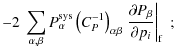 $\displaystyle -2~\sum_{\alpha,\beta} P_\alpha^{\rm sys} \left( C_P^{-1} \right)...
...lpha\beta} \left. \frac{\partial P_\beta}{\partial p_i} \right\vert _{\rm f}\;;$