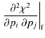 $\displaystyle \left. \frac{\partial^2 \chi^2}{\partial p_i\; \partial p_j} \right\vert _{\rm f}$