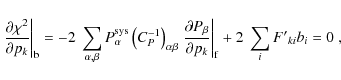 \begin{displaymath}
\left. \frac{\partial \chi^2}{\partial p_k} \right\vert _{\r...
...ial p_k} \right\vert _{\rm f} + 2~\sum_i {F'}_{ki} b_i = 0\;,
\end{displaymath}