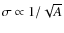$\sigma \propto 1/\sqrt{A}$