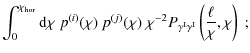 $\displaystyle \int^{\chi_{\rm hor}}_0 {\rm d}\chi\; p^{(i)}(\chi)~p^{(j)}(\chi)...
...{-2} P_{\gamma^{\rm I} \gamma^{\rm I}} \left( \frac{\ell}{\chi},\chi \right)\;;$