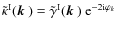 $\tilde{\kappa}^{\rm I}(\mbox{\boldmath$k$ })=\tilde{\gamma}^{\rm I}(\mbox{\boldmath$k$ }) ~{\rm e}^{ -2{\rm i}\varphi_k }$
