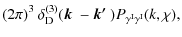 $\displaystyle (2\pi)^3 ~\delta^{(3)}_{\rm D}(\mbox{\boldmath$k$ } - \mbox{\boldmath$k'$ }) P_{\gamma^{\rm I} \gamma^{\rm I}}(k,\chi),$