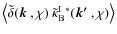 $\left\langle \tilde{\delta}(\mbox{\boldmath$k$ },\chi)~\tilde{\kappa}_{\rm B}^{{\rm I}~*}(\mbox{\boldmath$k'$ },\chi) \right\rangle$