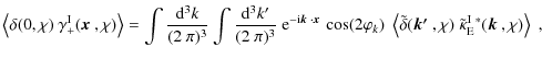 $\displaystyle \left\langle \delta(0,\chi)~ \gamma_+^{\rm I}(\mbox{\boldmath$x$ ...
...; \tilde{\kappa}_{\rm E}^{\rm I~*}(\mbox{\boldmath$k$ }, \chi) \right\rangle\;,$