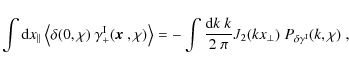 \begin{displaymath}
\int {\rm d}x_\parallel \left\langle \delta(0,\chi)~ \gamma_...
...~\pi} J_2(k x_\perp)\; P_{\delta \gamma^{\rm I}} (k,\chi)\;,
\end{displaymath}