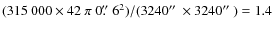 $(315~000\times42~\pi~0\hbox{$.\!\!^{\prime\prime}$ }6^2) / (3240\hbox{$^{\prime\prime}$ }\times3240\hbox{$^{\prime\prime}$ })=1.4$