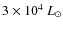$3\times10^4~L_{\odot}$