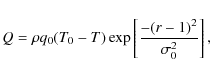 \begin{displaymath}Q = \rho q_0(T_0 - T)\exp\left [ \frac{-(r-1)^{2}}{\sigma_{0}^{2}}\right ],
\end{displaymath}