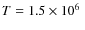 $T = 1.5\times10^6\;$