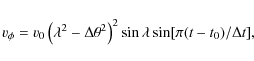 \begin{displaymath}v_{\phi} = v_0\left(\lambda^2 - \Delta \theta^2\right)^2 \sin \lambda \sin[\pi(\textit{t} - t_0)/\Delta \textit{t}],
\end{displaymath}