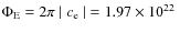 $\Phi_{\rm E}=2 \pi \mid c_{\rm e} \mid\ = 1.97 \times 10^{22}\;$
