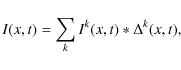 \begin{displaymath}
I(x,t)= \sum_{k}I^{k}(x,t)\ast\Delta^{k}(x,t) ,
\end{displaymath}