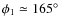 $\phi_1\simeq 165^{\circ}$