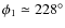 $\phi_{1}\simeq 228^{\circ}$