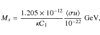 \begin{displaymath}M_x=\frac{1.205 \times 10^{-12}}{\kappa {\cal C}_1} \frac{\langle \sigma u
\rangle}{10^{-22}} \; {\rm GeV} ,
\end{displaymath}