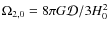 $\Omega_{\rm 2,0}= 8 \pi G {\cal D}/3H_0^2$