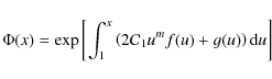 \begin{displaymath}\Phi(x)={\rm exp}\left[\int_{1}^{x} \left(2 {\cal C}_{1}u^{m}f(u)+g(u)\right){\rm d}u \right]
\end{displaymath}