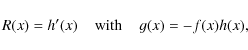 \begin{displaymath}R(x)=h{'}(x) \;\;\;\; {\rm with}\;\;\;\;g(x)=-f(x)h(x) ,
\end{displaymath}