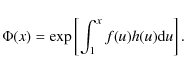 \begin{displaymath}\Phi(x)={\rm exp}\left[\int_{1}^{x} f(u)h(u) {\rm d}u\right] .
\end{displaymath}