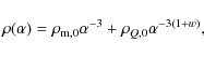 \begin{displaymath}\rho(\alpha)=\rho_{\rm m,0}\alpha^{-3}+
\rho_{Q,0} \alpha^{-3(1+w)} ,
\end{displaymath}