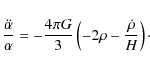 \begin{displaymath}
\frac{\ddot{\alpha}}{\alpha} = -\frac{4 \pi G}{3} \left(-2\rho -\frac{\dot \rho}{H} \right)\cdot
\end{displaymath}