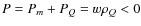 $P=P_{m}+P_{Q}=w \rho_{Q}<0$