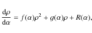 \begin{displaymath}\frac{{\rm d}\rho}{{\rm d}\alpha}=f(\alpha)\rho^{2}+g(\alpha)\rho+R(\alpha) ,
\end{displaymath}