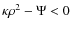 $\kappa \rho^{2}-\Psi<0$